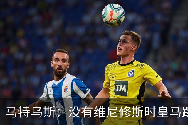 马特乌斯：没有维尼修斯时皇马踢得更好，他是个惹麻烦的人