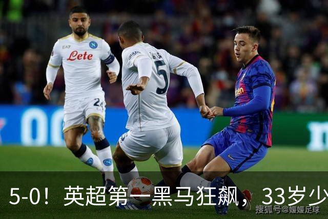 5-0！英超第一黑马狂飙，33岁少帅带队6连胜+升次席，7轮狂轰23球超曼城